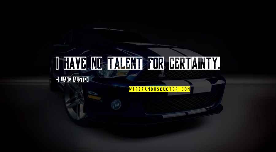 Transforming The World Quotes By Jane Austen: I have no talent for certainty.