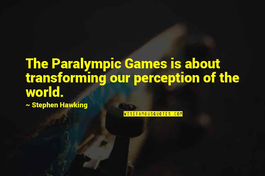 Transforming The World Quotes By Stephen Hawking: The Paralympic Games is about transforming our perception