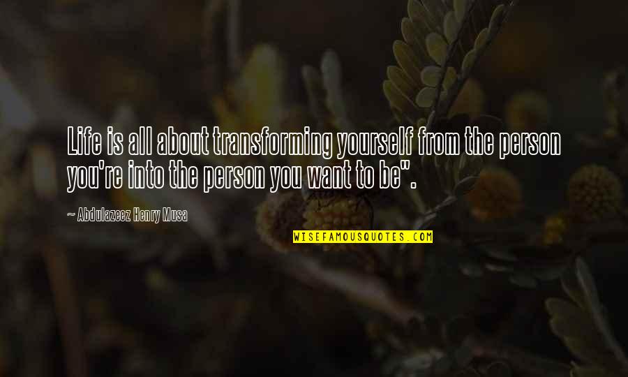 Transforming Yourself Quotes By Abdulazeez Henry Musa: Life is all about transforming yourself from the
