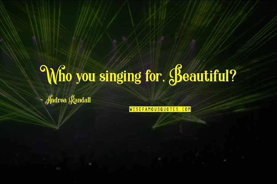 Transformsc Quotes By Andrea Randall: Who you singing for, Beautiful?