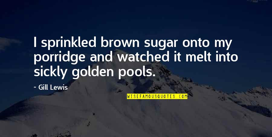 Transfuse Synonym Quotes By Gill Lewis: I sprinkled brown sugar onto my porridge and