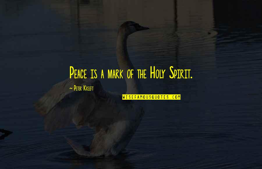 Transfused Rbc Quotes By Peter Kreeft: Peace is a mark of the Holy Spirit.