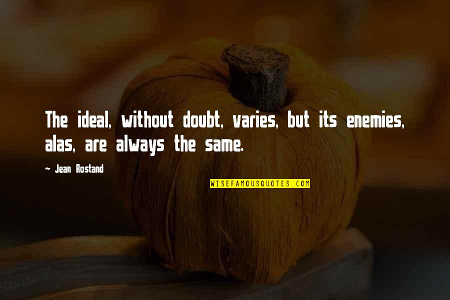 Transfuses Quotes By Jean Rostand: The ideal, without doubt, varies, but its enemies,