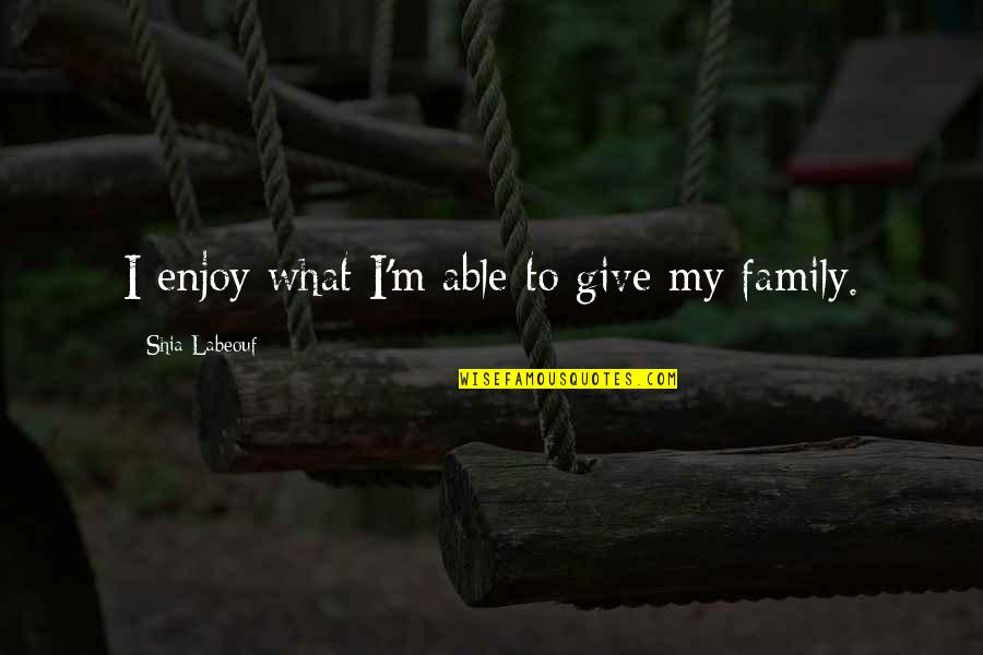 Transfuses Quotes By Shia Labeouf: I enjoy what I'm able to give my