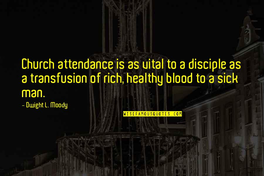 Transfusion Quotes By Dwight L. Moody: Church attendance is as vital to a disciple