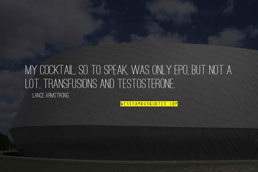 Transfusions Quotes By Lance Armstrong: My cocktail, so to speak, was only EPO,
