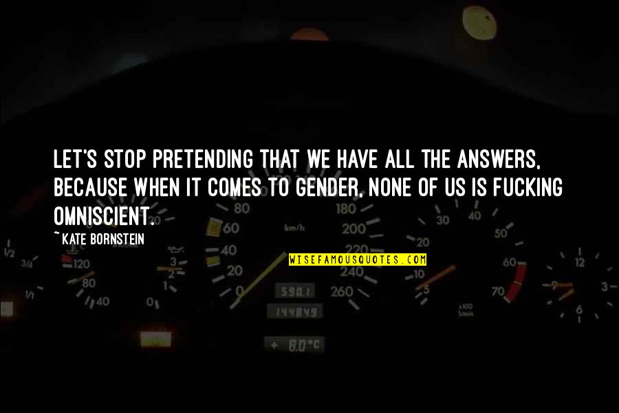 Transgender Gender Quotes By Kate Bornstein: Let's stop pretending that we have all the