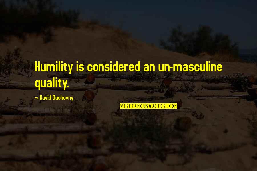 Transgendered Quotes By David Duchovny: Humility is considered an un-masculine quality. Transgendered Quotes By David Duchovny: Humility is considered an un-masculine quality.
