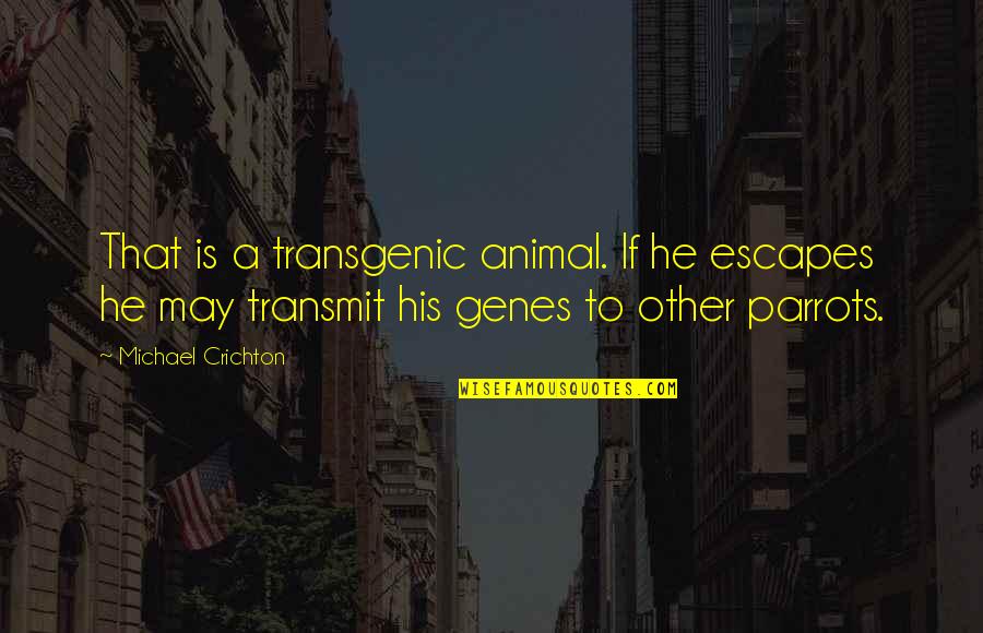 Transgenic Quotes By Michael Crichton: That is a transgenic animal. If he escapes
