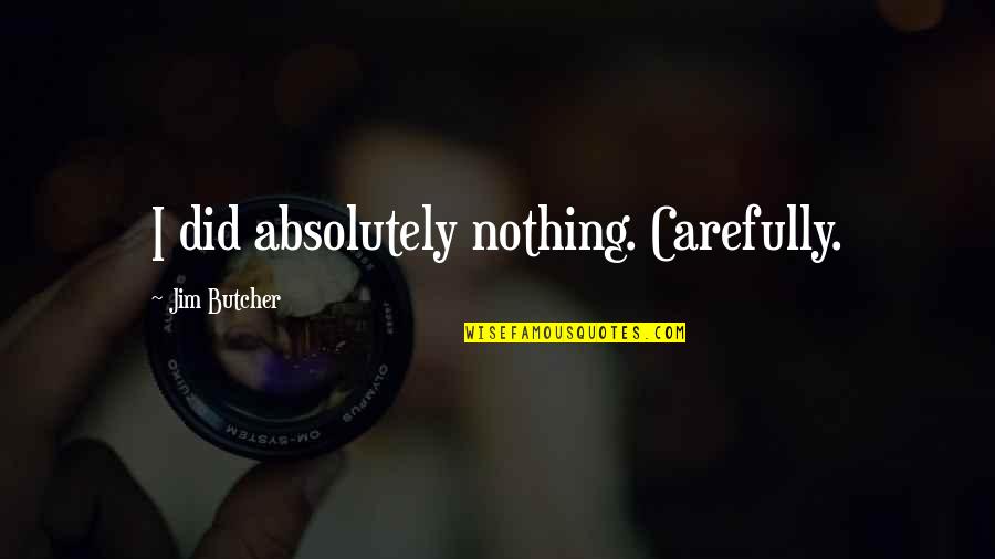 Transgenically Quotes By Jim Butcher: I did absolutely nothing. Carefully.
