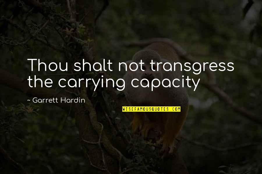 Transgress Quotes By Garrett Hardin: Thou shalt not transgress the carrying capacity