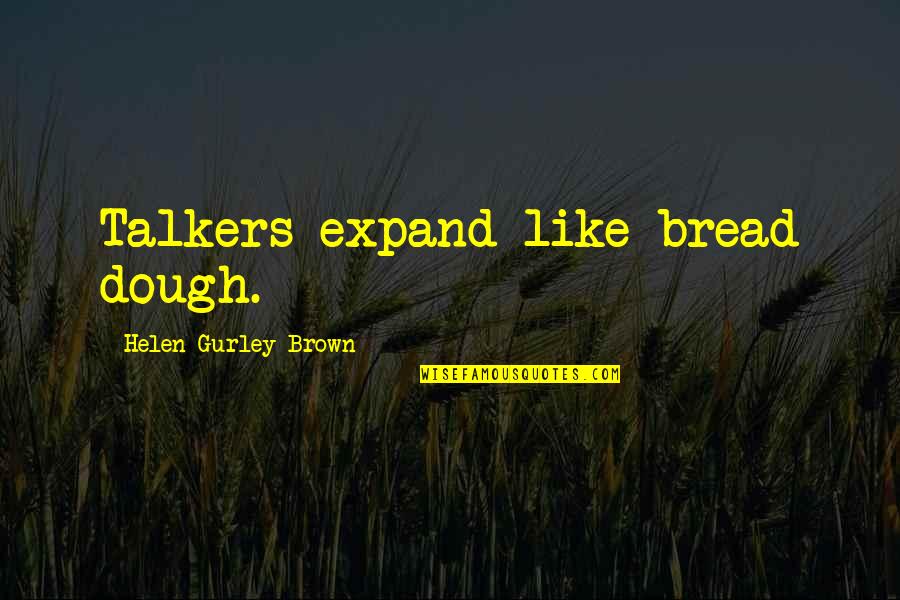 Transgress Quotes By Helen Gurley Brown: Talkers expand like bread dough.