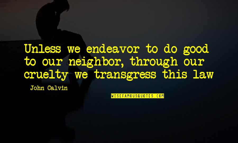 Transgress Quotes By John Calvin: Unless we endeavor to do good to our