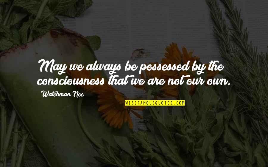 Transgressed Crossword Quotes By Watchman Nee: May we always be possessed by the consciousness
