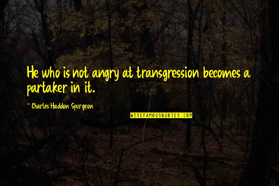 Transgression Quotes By Charles Haddon Spurgeon: He who is not angry at transgression becomes
