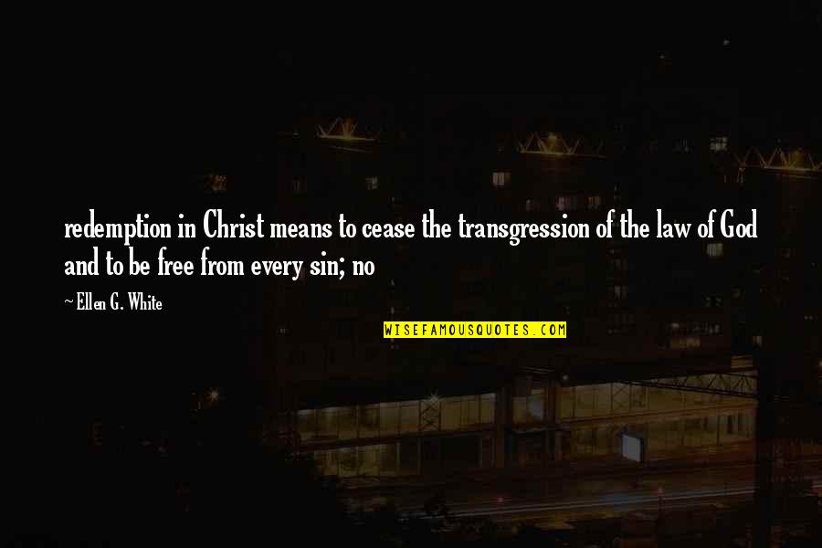 Transgression Quotes By Ellen G. White: redemption in Christ means to cease the transgression