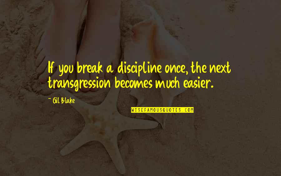 Transgression Quotes By Gil Blake: If you break a discipline once, the next