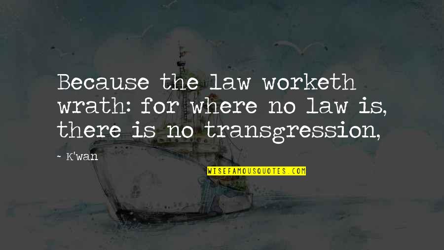 Transgression Quotes By K'wan: Because the law worketh wrath: for where no