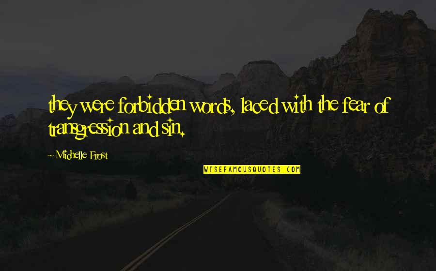 Transgression Quotes By Michelle Frost: they were forbidden words, laced with the fear
