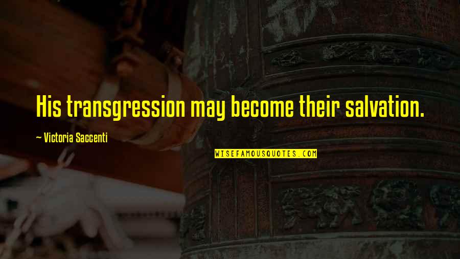 Transgression Quotes By Victoria Saccenti: His transgression may become their salvation.
