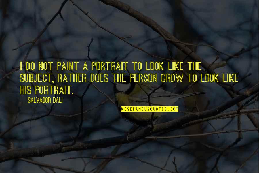 Transgressors Quotes By Salvador Dali: I do not paint a portrait to look