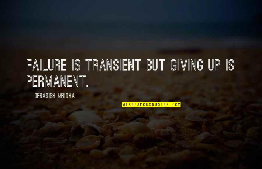 Transient Love Quotes By Debasish Mridha: Failure is transient but giving up is permanent. Transient Love Quotes By Debasish Mridha: Failure is transient but giving up is permanent.