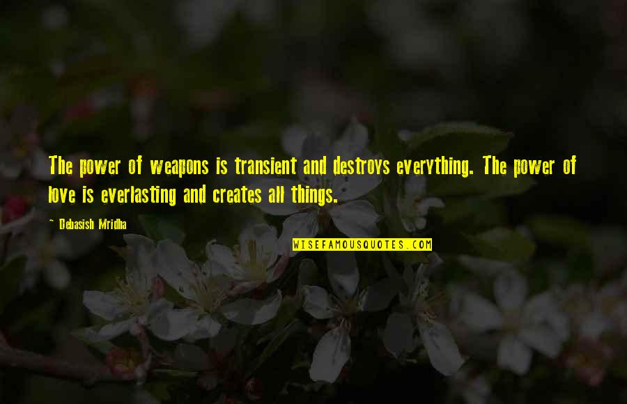 Transient Love Quotes By Debasish Mridha: The power of weapons is transient and destroys