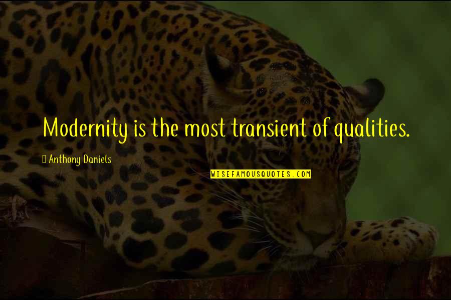 Transient Quotes By Anthony Daniels: Modernity is the most transient of qualities.