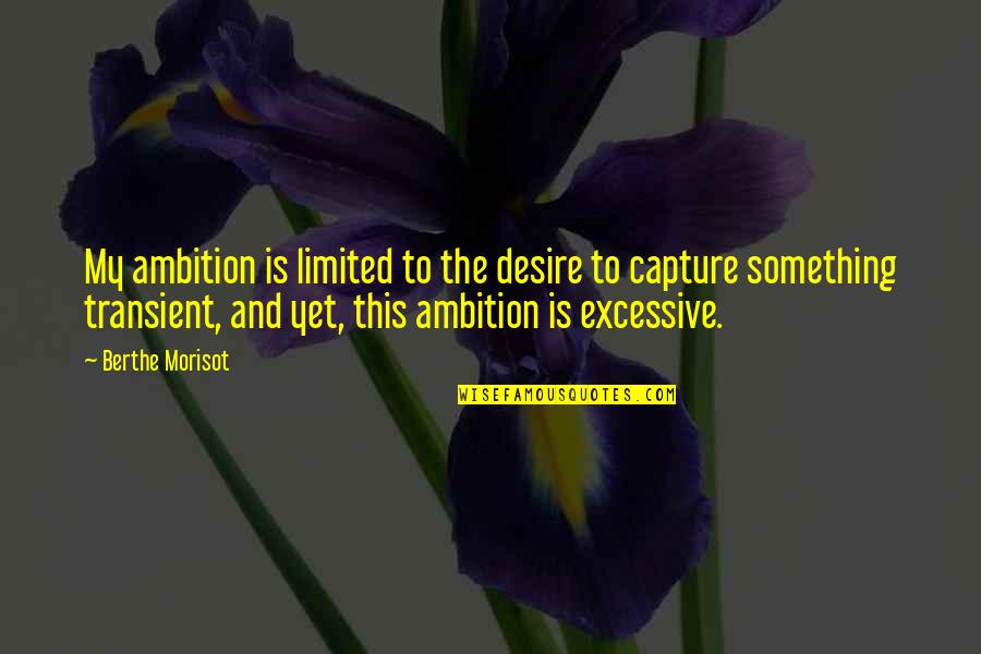 Transient Quotes By Berthe Morisot: My ambition is limited to the desire to