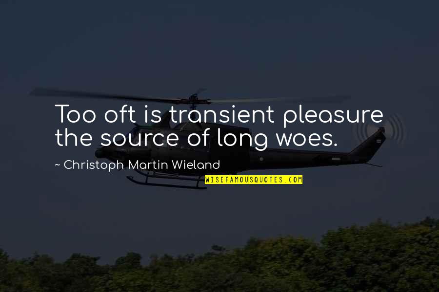 Transient Quotes By Christoph Martin Wieland: Too oft is transient pleasure the source of
