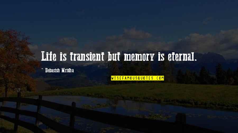 Transient Quotes By Debasish Mridha: Life is transient but memory is eternal.