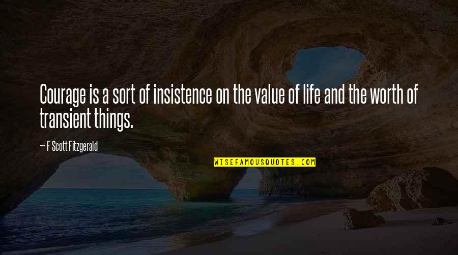 Transient Quotes By F Scott Fitzgerald: Courage is a sort of insistence on the