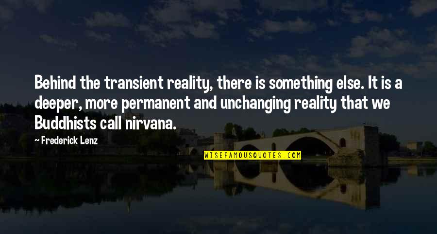 Transient Quotes By Frederick Lenz: Behind the transient reality, there is something else.