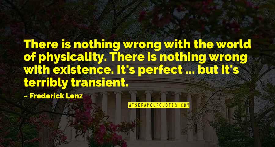 Transient Quotes By Frederick Lenz: There is nothing wrong with the world of