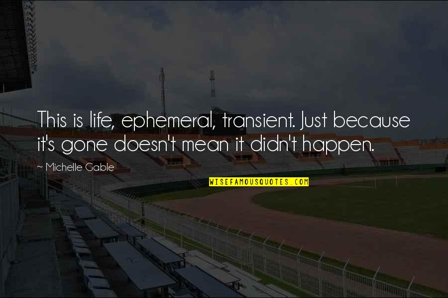 Transient Quotes By Michelle Gable: This is life, ephemeral, transient. Just because it's