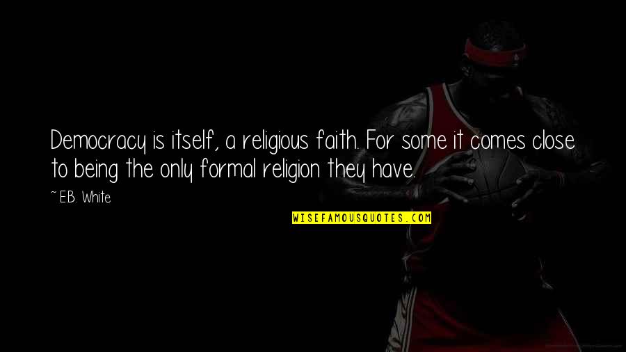 Transistores 2n2222 Quotes By E.B. White: Democracy is itself, a religious faith. For some Transistores 2n2222 Quotes By E.B. White: Democracy is itself, a religious faith. For some