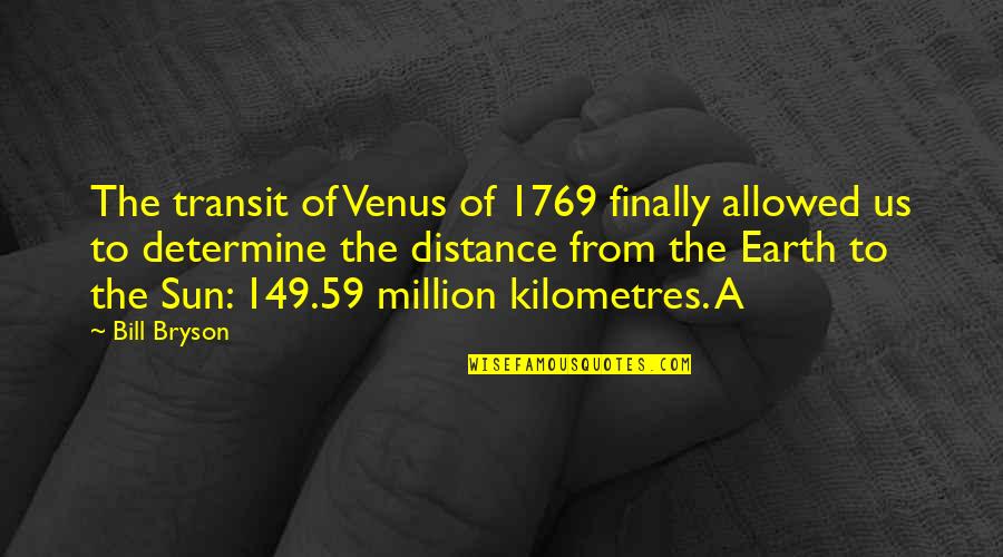 Transit Quotes By Bill Bryson: The transit of Venus of 1769 finally allowed Transit Quotes By Bill Bryson: The transit of Venus of 1769 finally allowed