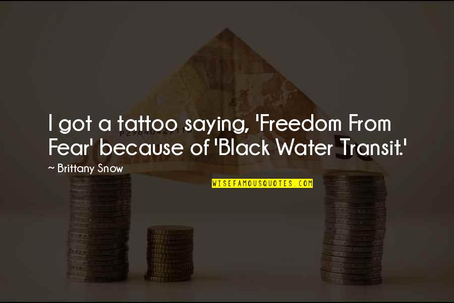 Transit Quotes By Brittany Snow: I got a tattoo saying, 'Freedom From Fear'