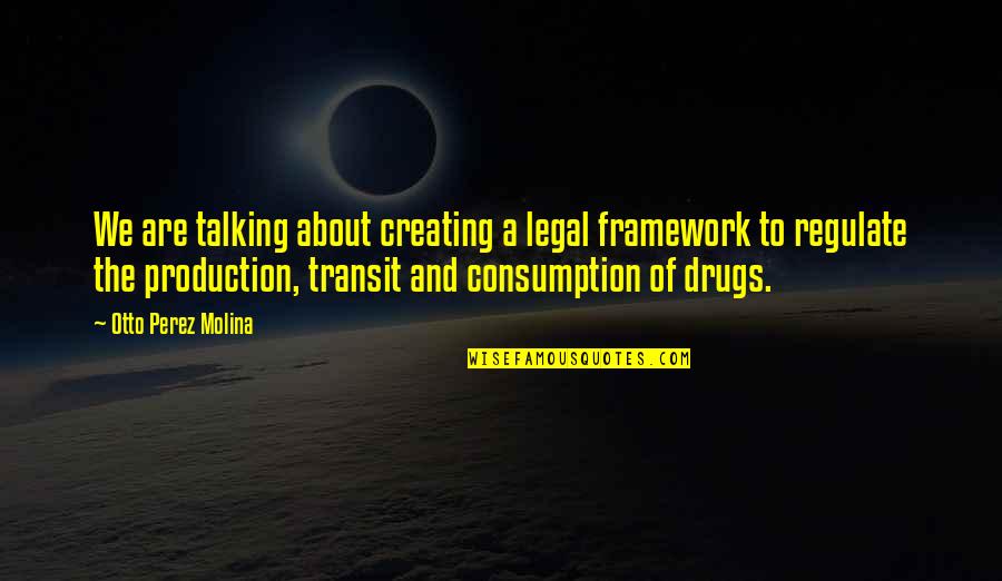 Transit Quotes By Otto Perez Molina: We are talking about creating a legal framework Transit Quotes By Otto Perez Molina: We are talking about creating a legal framework