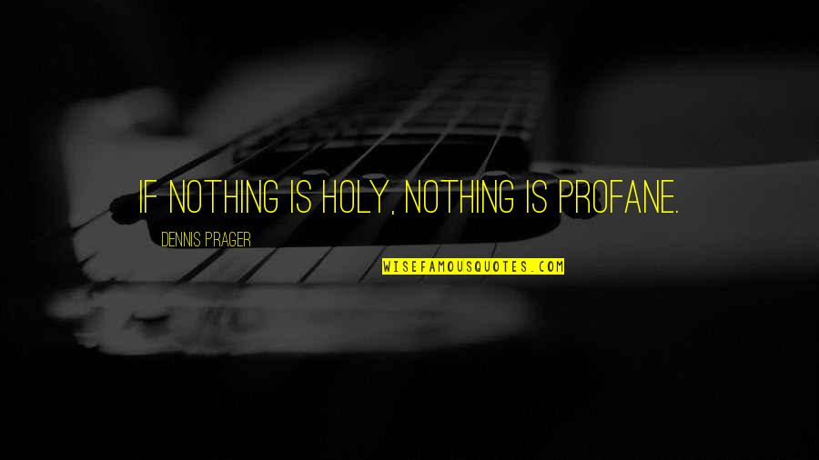 Transit Song Quotes By Dennis Prager: If nothing is holy, nothing is profane.