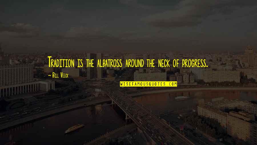 Transit System Quotes By Bill Veeck: Tradition is the albatross around the neck of
