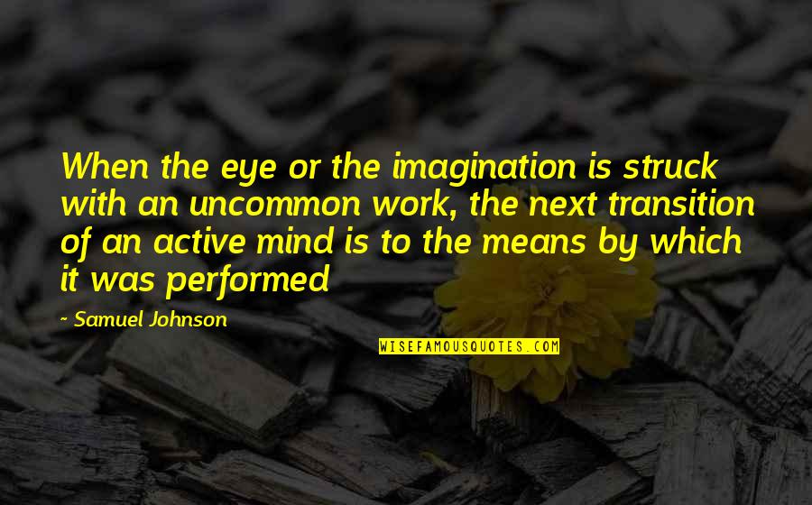 Transition At Work Quotes By Samuel Johnson: When the eye or the imagination is struck