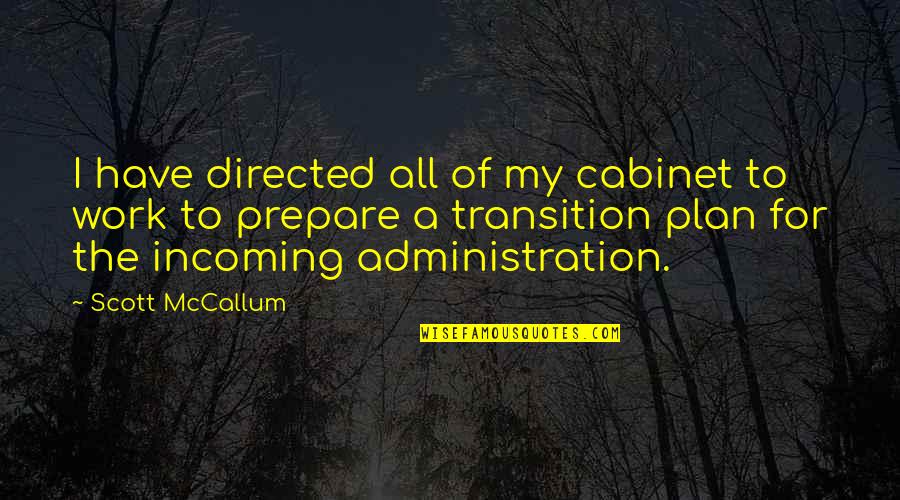 Transition At Work Quotes By Scott McCallum: I have directed all of my cabinet to