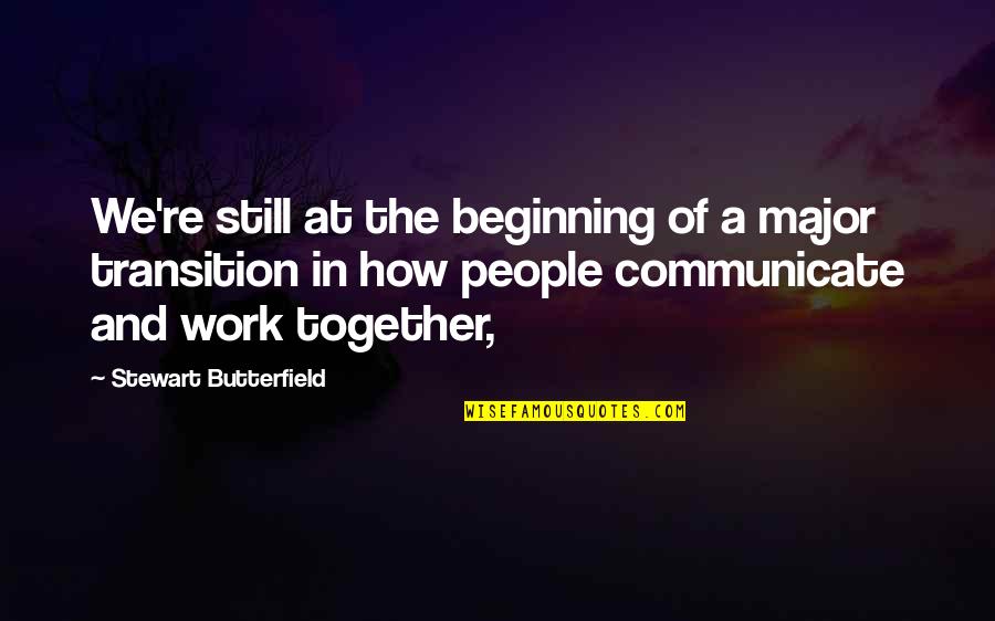 Transition At Work Quotes By Stewart Butterfield: We're still at the beginning of a major