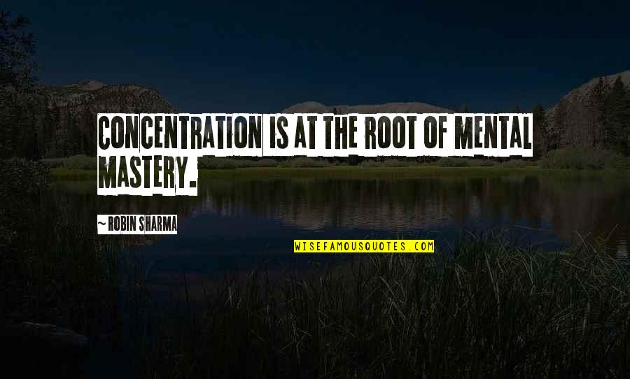 Transition Into Adulthood Quotes By Robin Sharma: Concentration is at the root of mental mastery.