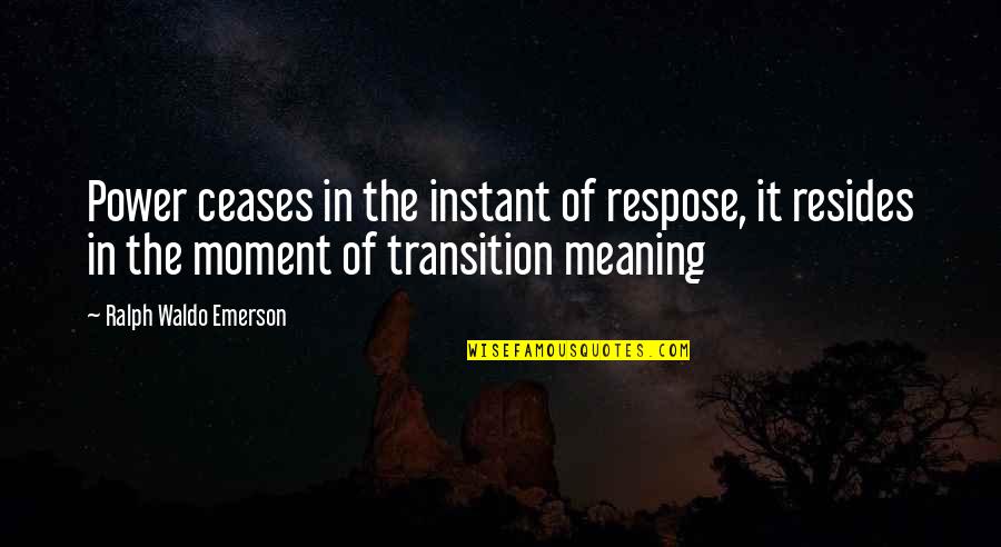 Transition Of Power Quotes By Ralph Waldo Emerson: Power ceases in the instant of respose, it