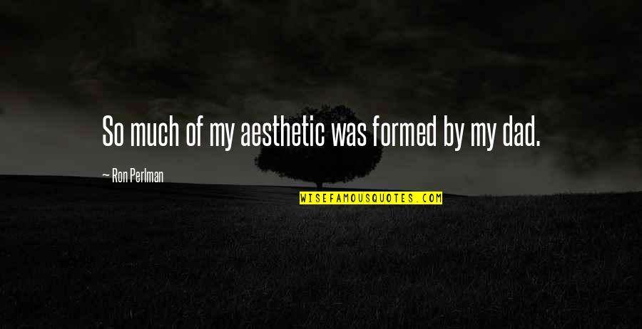 Transition Or Change Quotes By Ron Perlman: So much of my aesthetic was formed by Transition Or Change Quotes By Ron Perlman: So much of my aesthetic was formed by