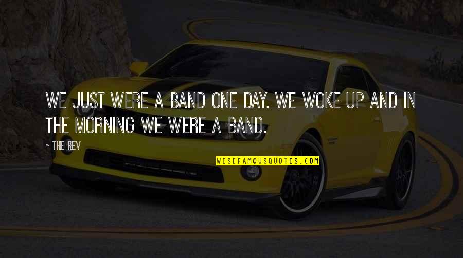 Transition Sayings Quotes By The Rev: We just were a band one day. We