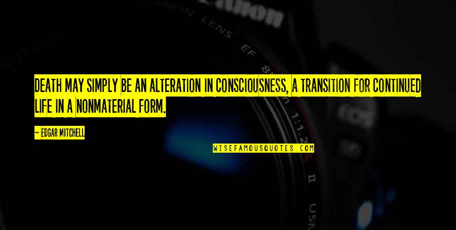 Transition To Death Quotes By Edgar Mitchell: Death may simply be an alteration in consciousness,