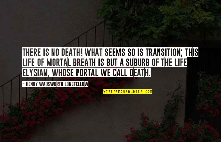 Transition To Death Quotes By Henry Wadsworth Longfellow: There is no death! What seems so is